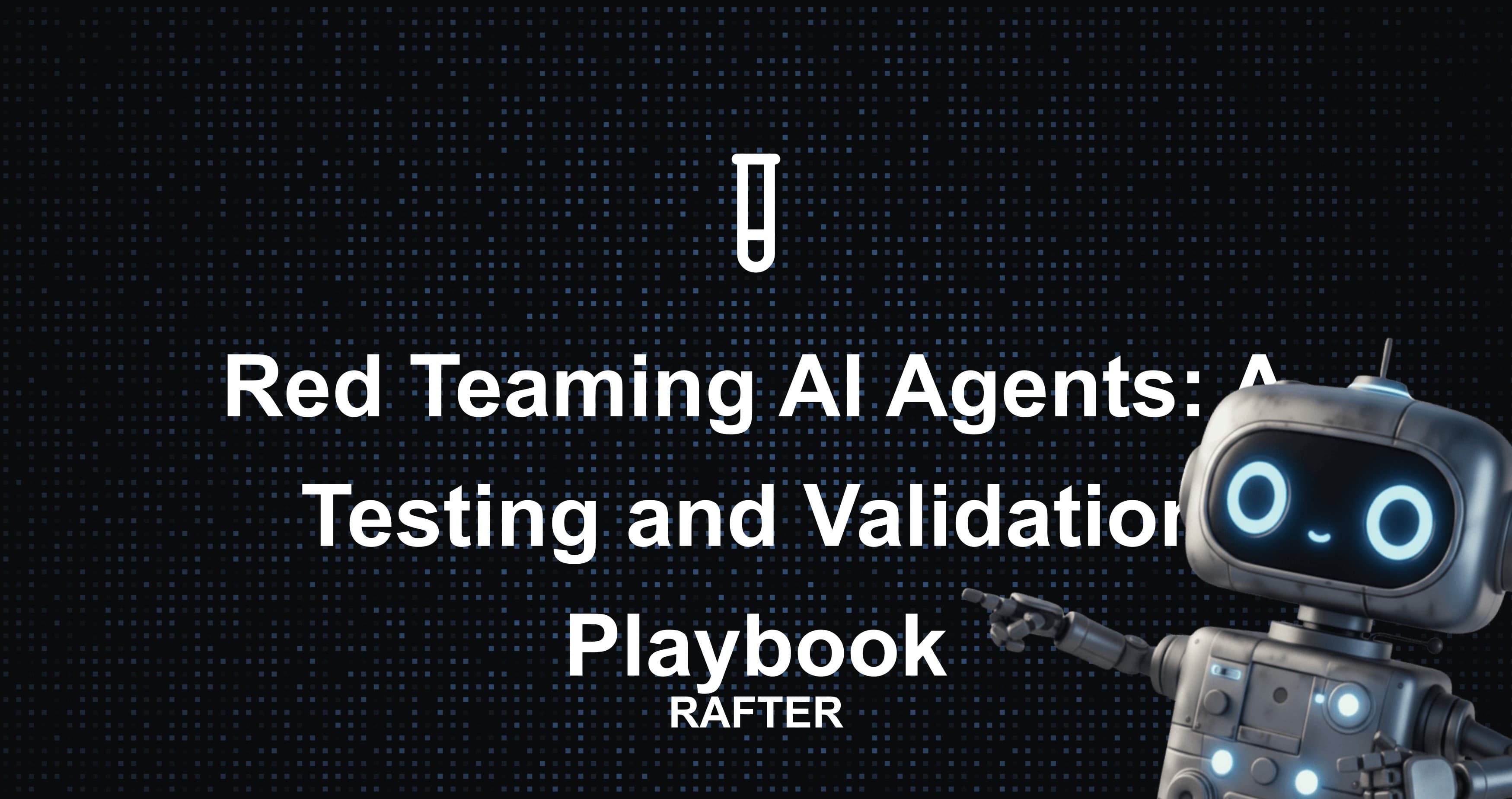 Red Teaming AI Agents: A Testing and Validation Playbook