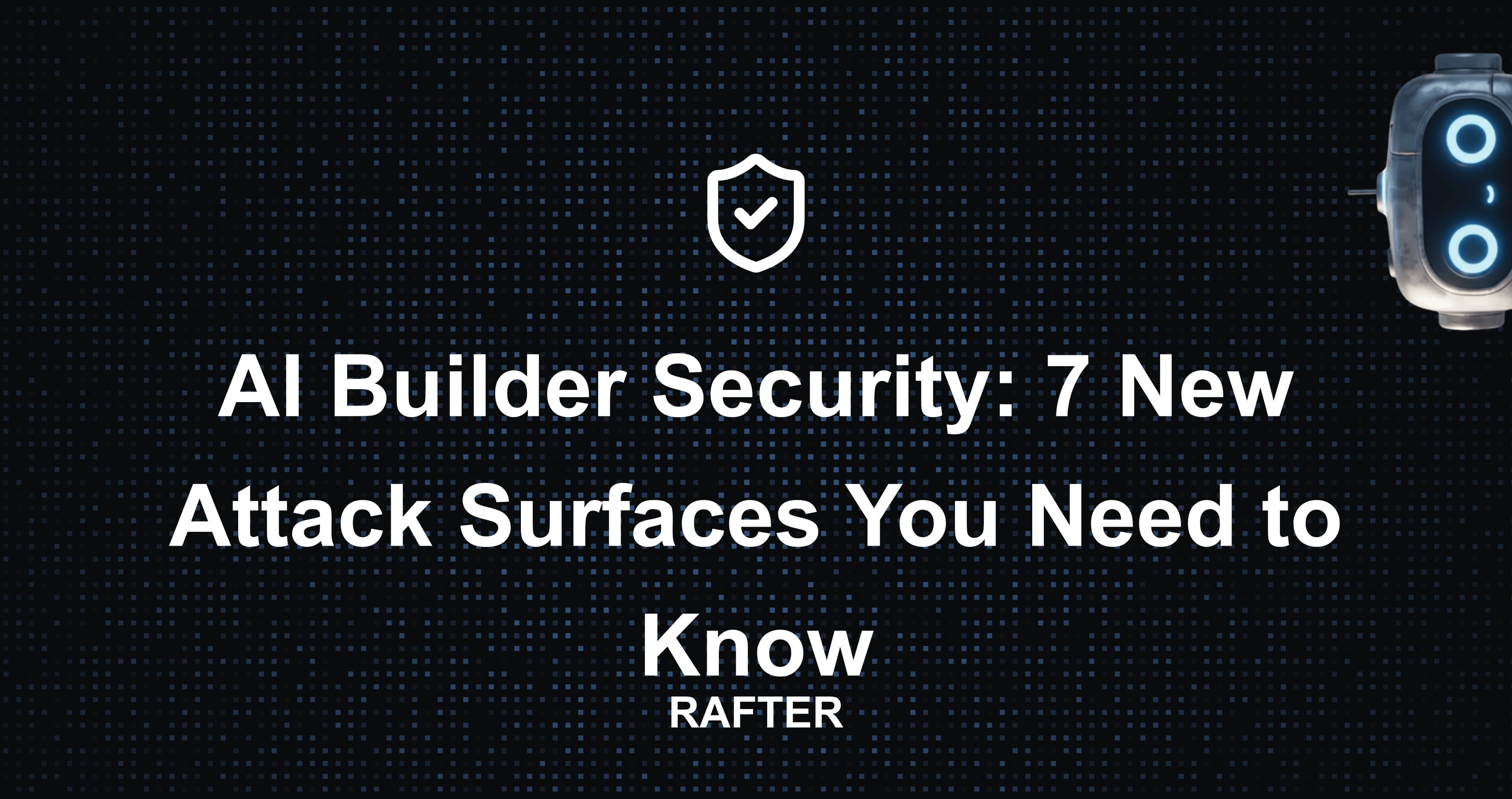 AI Builder Security: 7 New Attack Surfaces You Need to Know