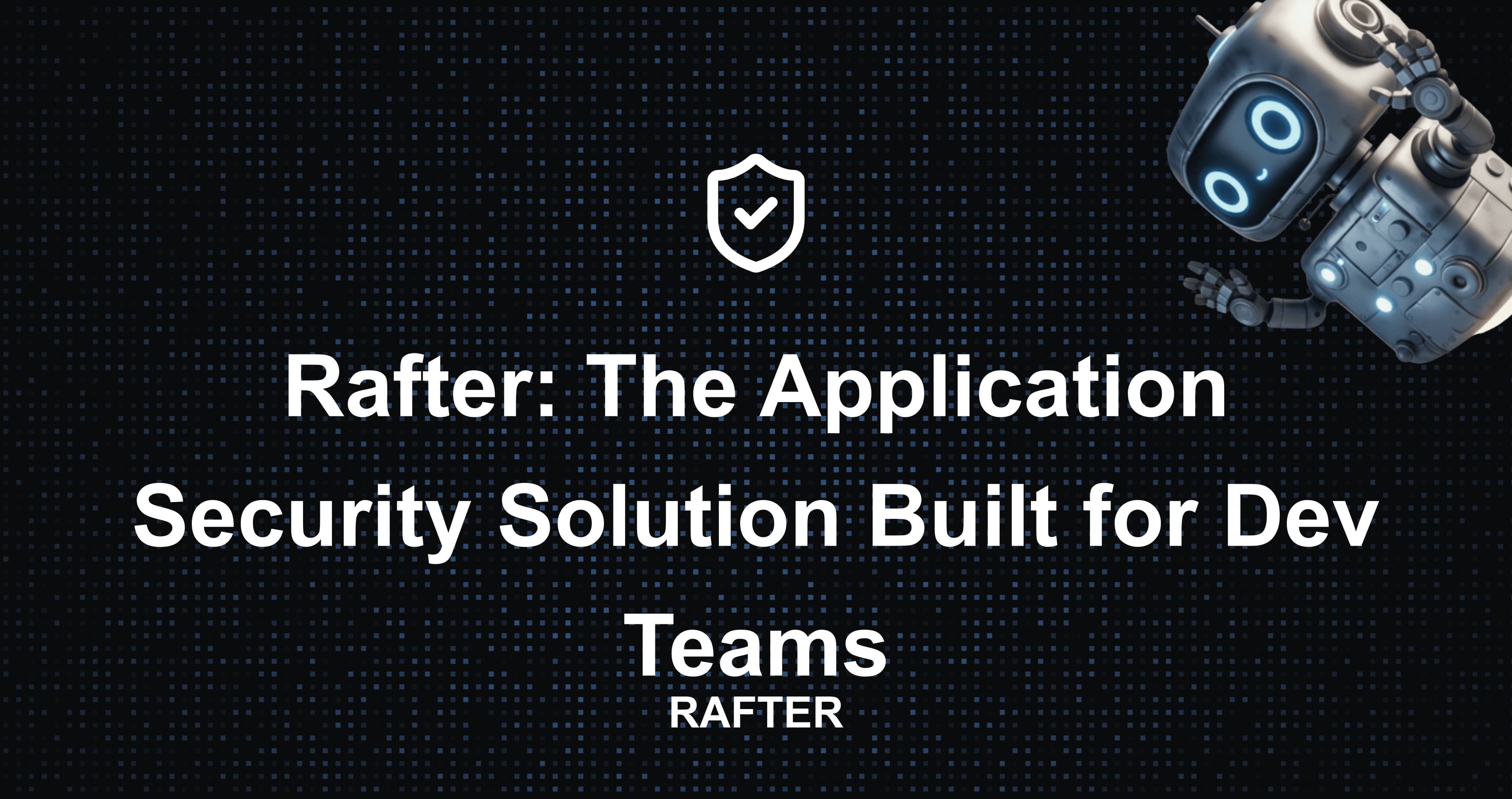 Rafter: The Application Security Solution Built for Dev Teams