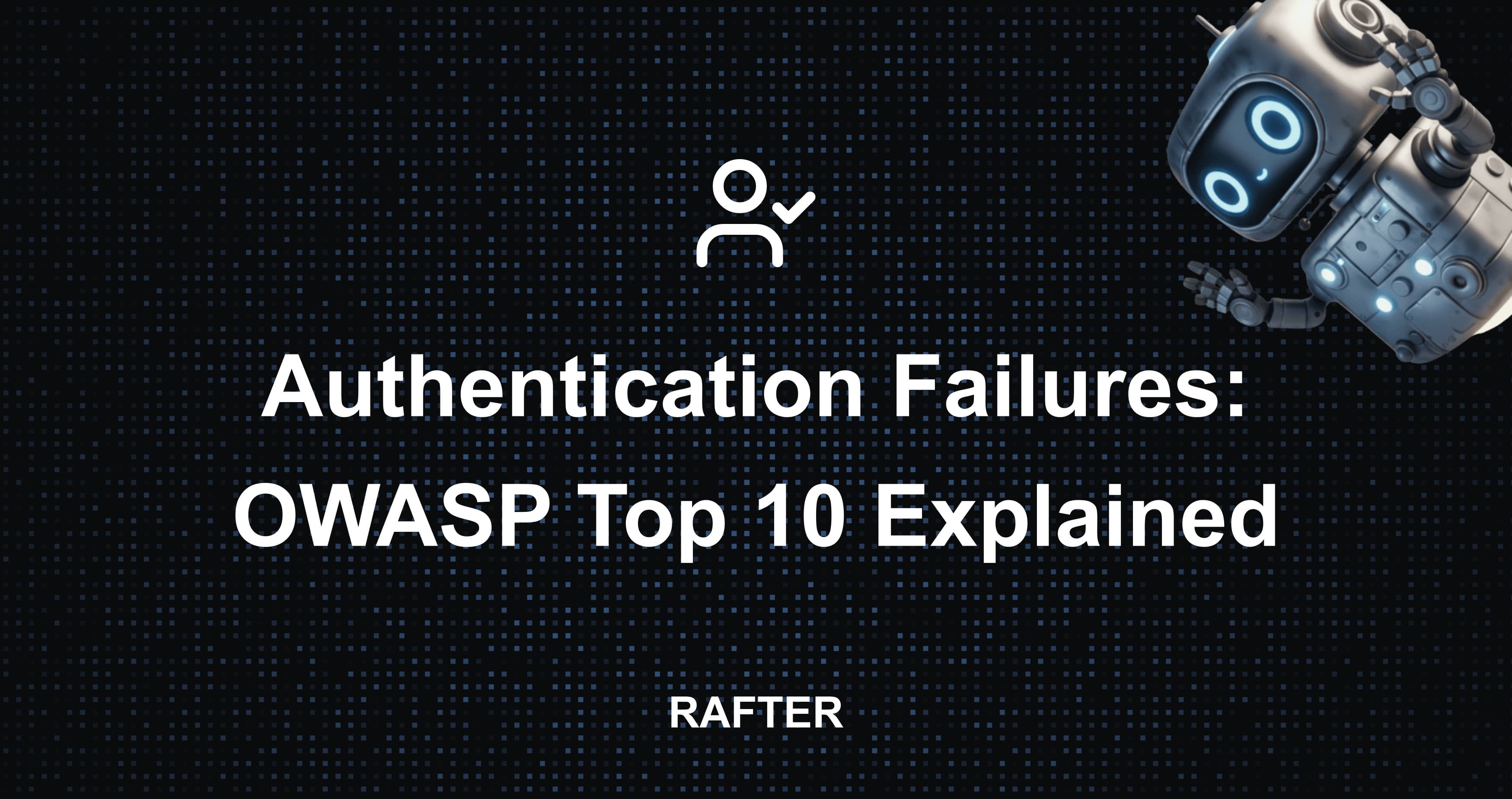Authentication Failures: OWASP Top 10 Explained