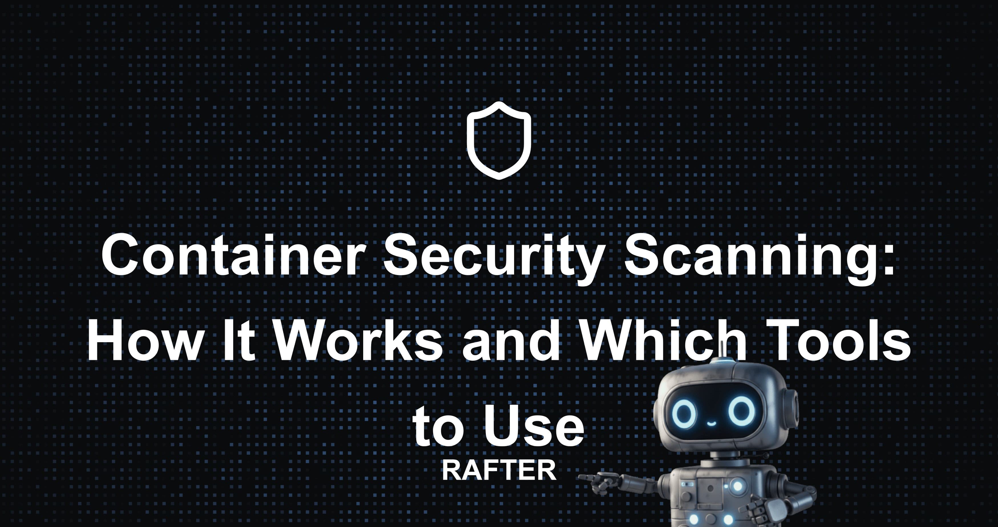 Container Security Scanning: How It Works and Which Tools to Use