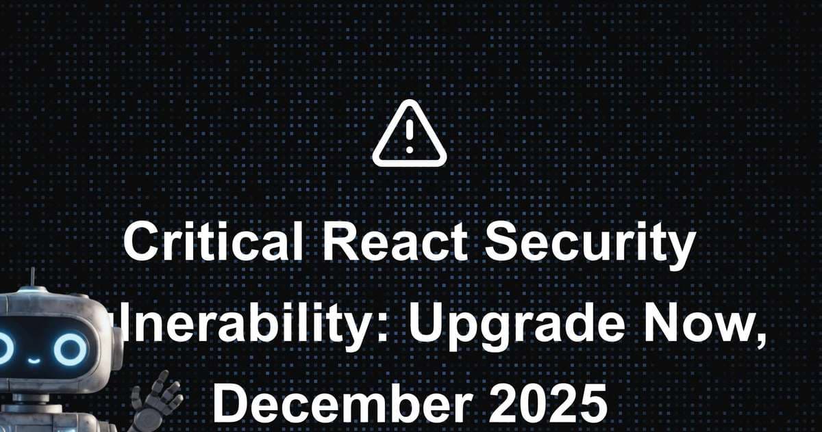 Critical React Security Vulnerability: Upgrade Now, December 2025 (CVE-2025-55182)