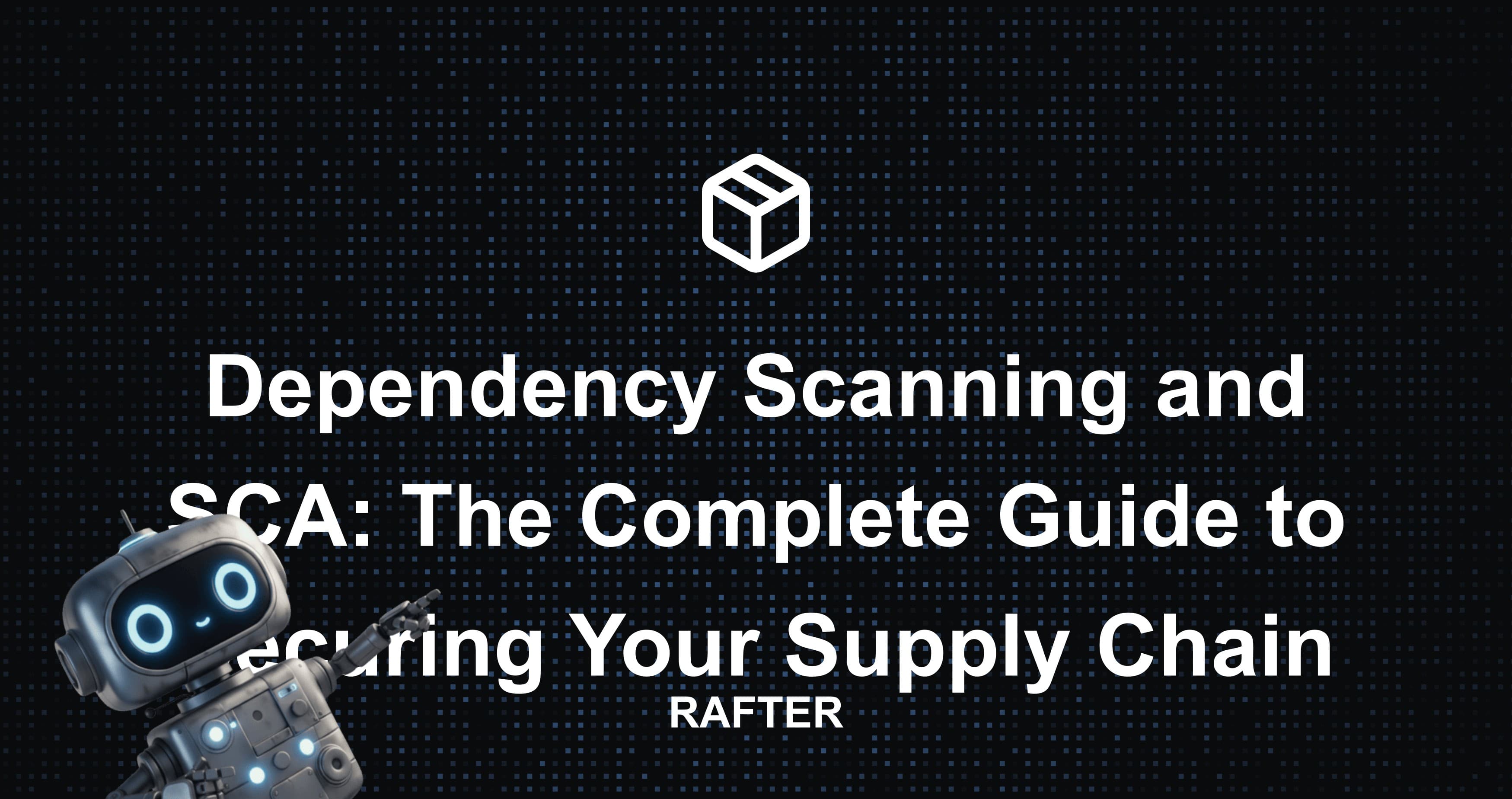 Dependency Scanning and SCA: The Complete Guide to Securing Your Supply Chain
