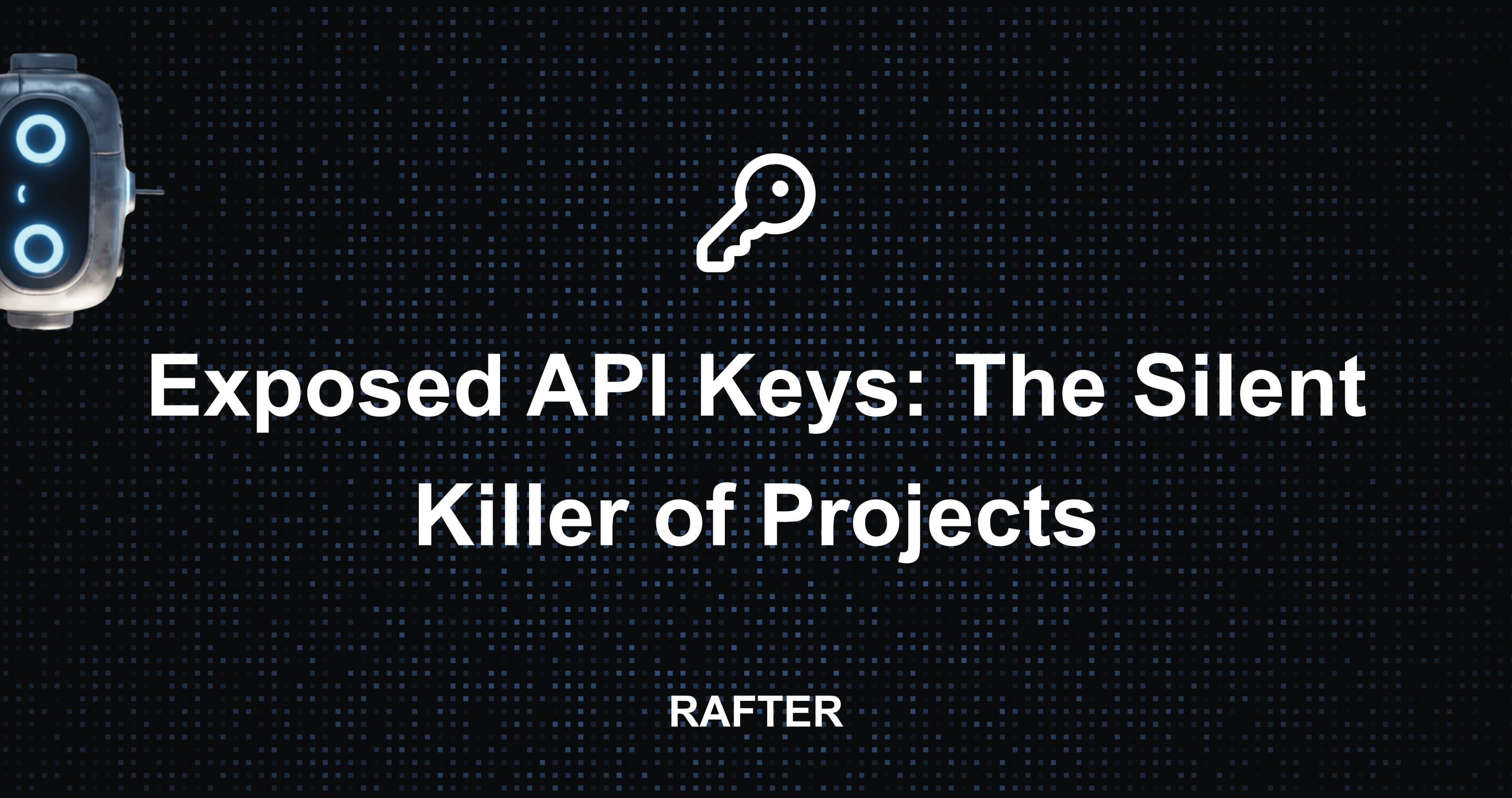 Exposed API Keys: The Silent Killer of Projects