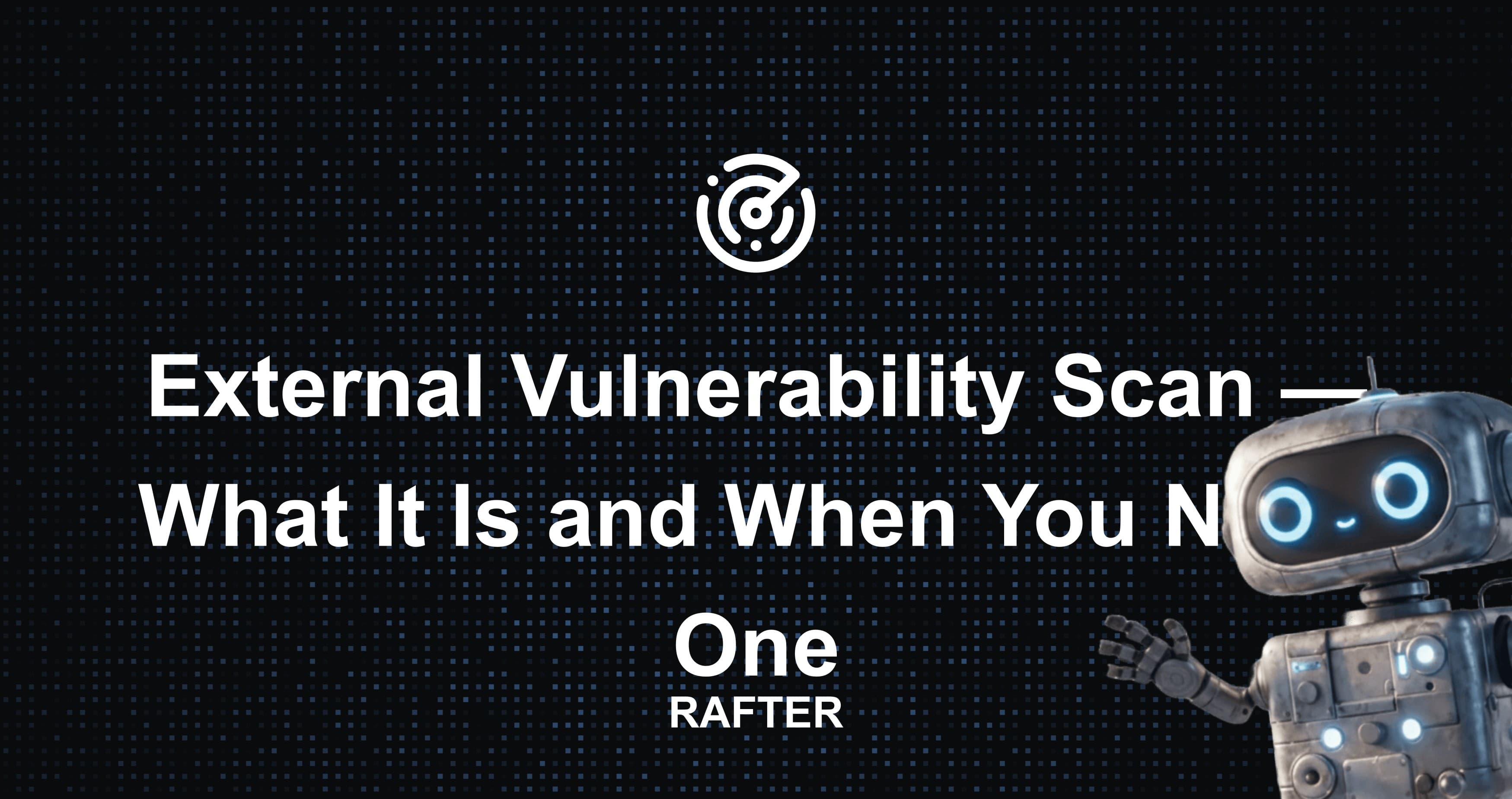 External Vulnerability Scan — What It Is and When You Need One