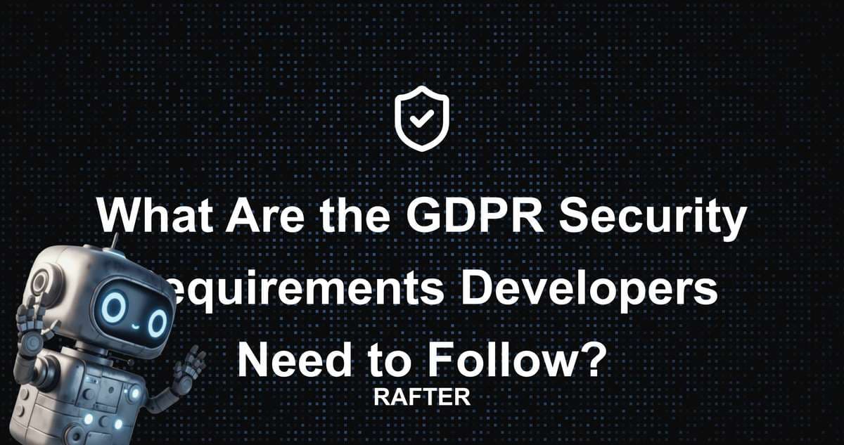 What Are the GDPR Security Requirements Developers Need to Follow?