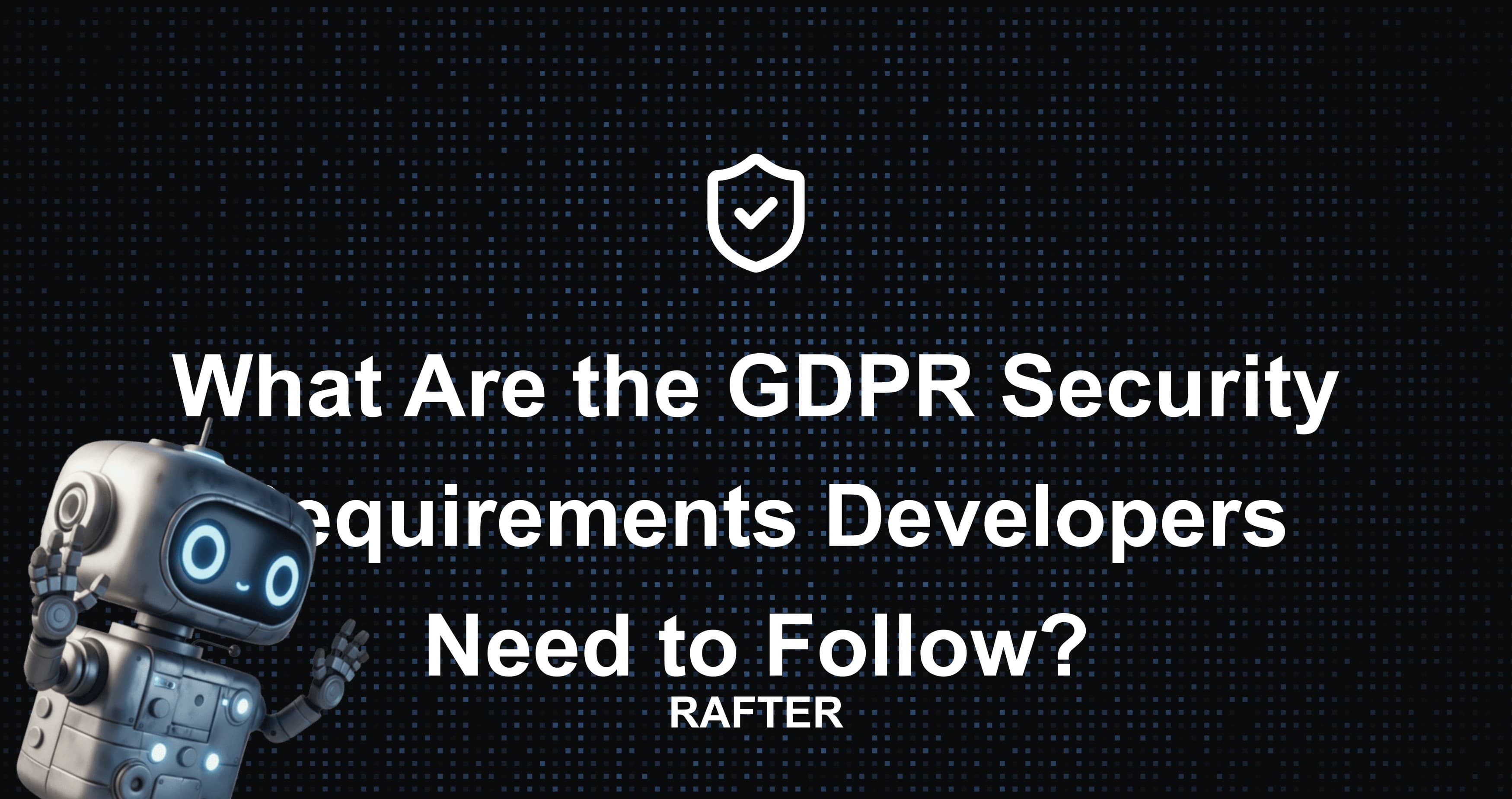 What Are the GDPR Security Requirements Developers Need to Follow?