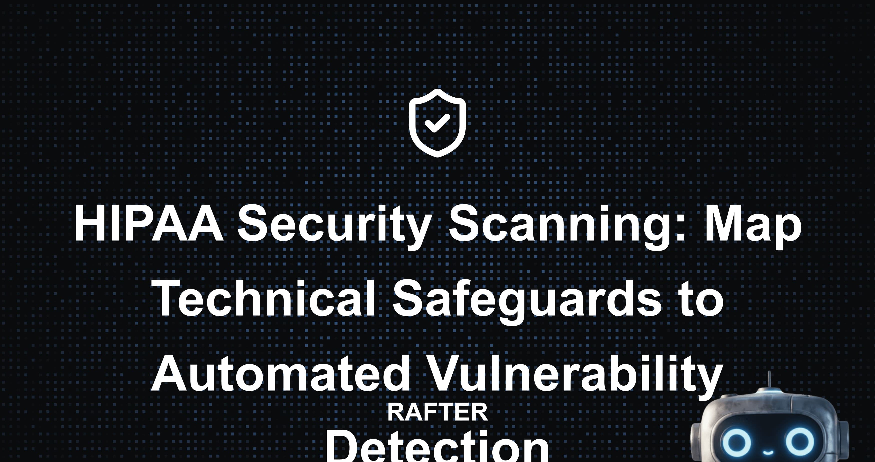 HIPAA Security Scanning: Map Technical Safeguards to Automated Vulnerability Detection