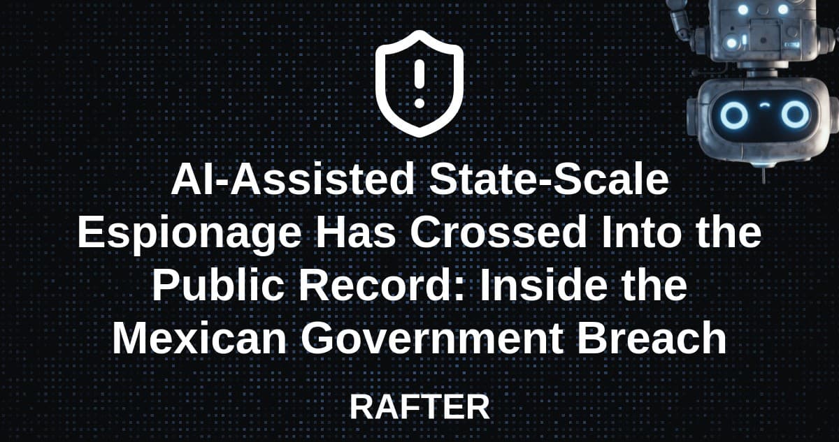 AI-Assisted State-Scale Espionage Has Crossed Into the Public Record: Inside the Mexican Government Breach