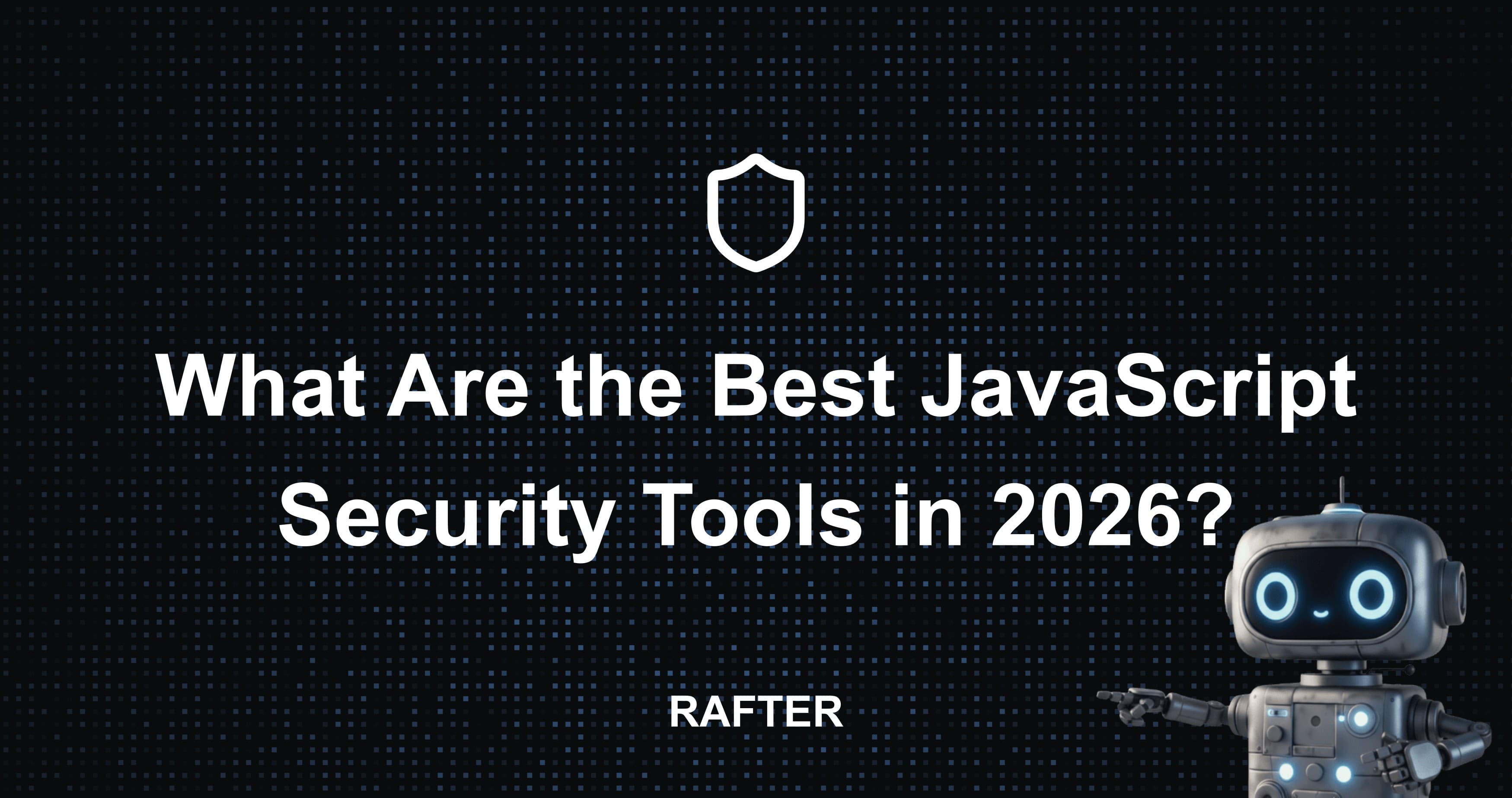 What Are the Best JavaScript Security Tools in 2026?