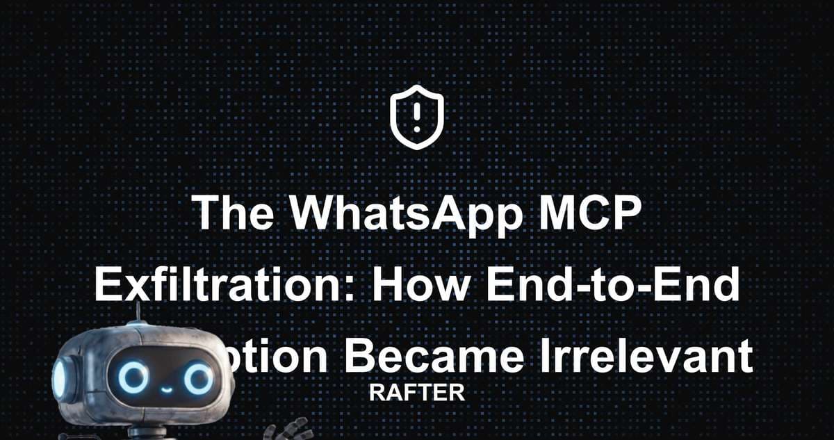 The WhatsApp MCP Exfiltration: How End-to-End Encryption Became Irrelevant
