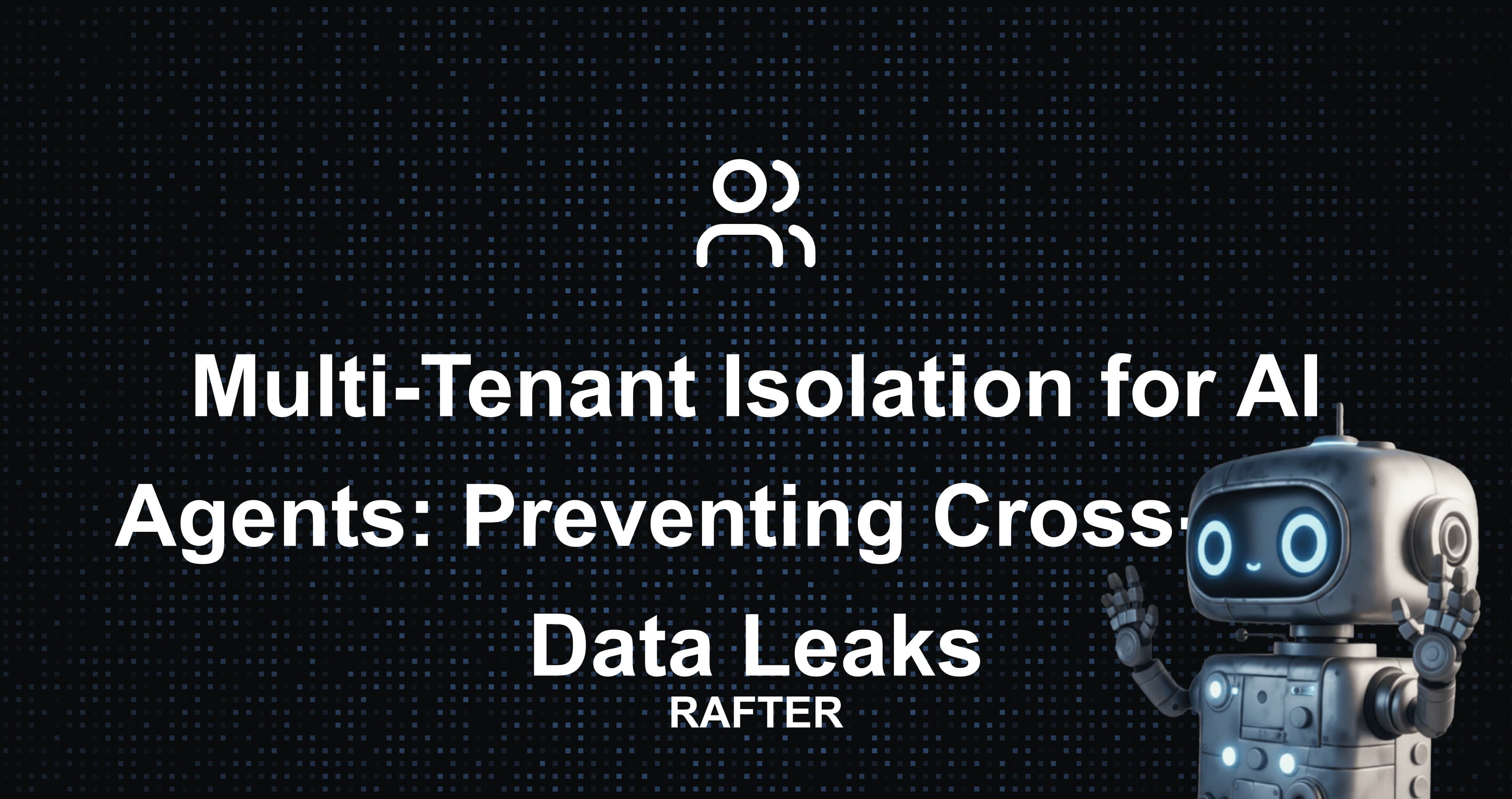Multi-Tenant Isolation for AI Agents: Preventing Cross-User Data Leaks