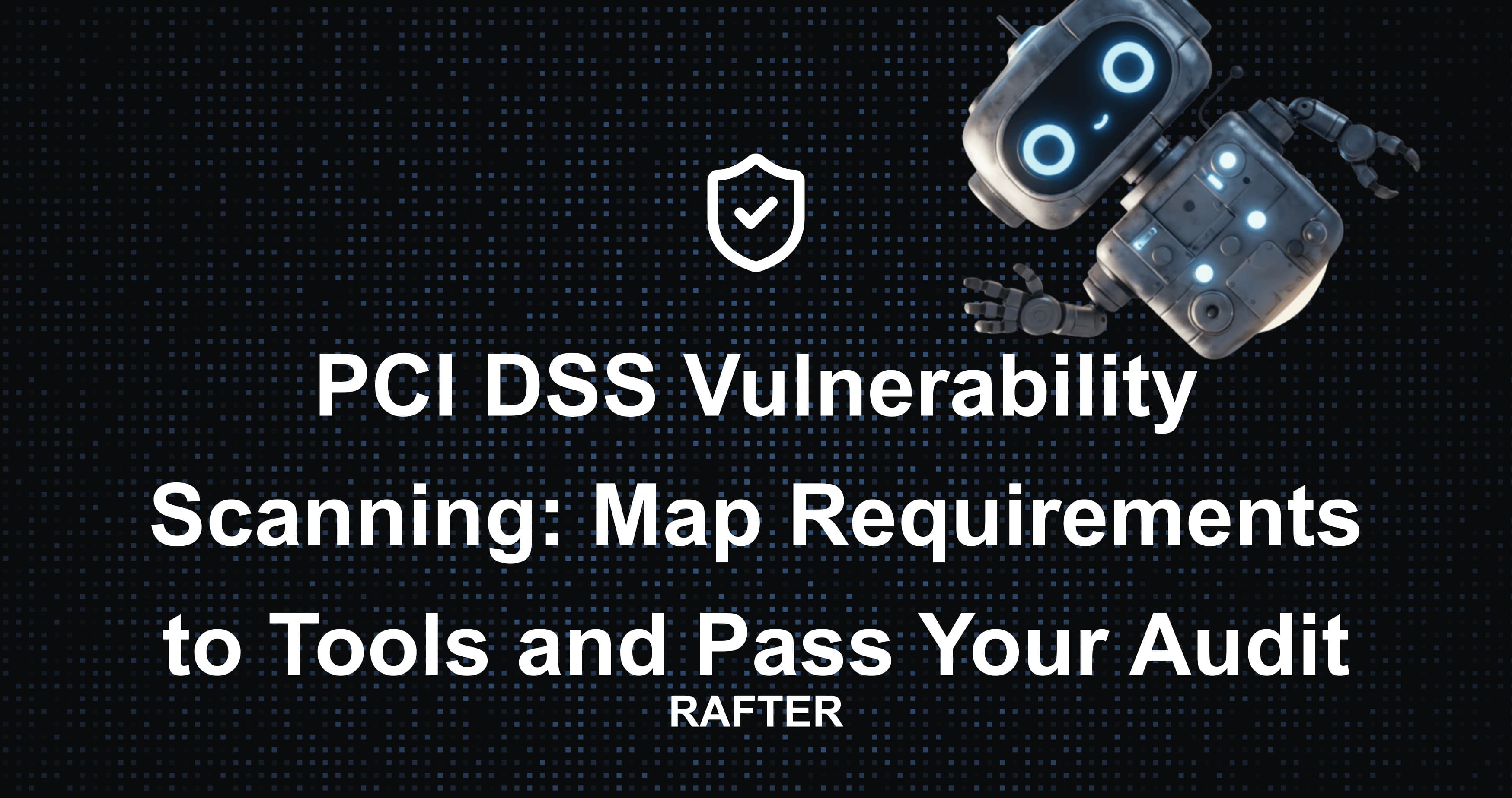 PCI DSS Vulnerability Scanning: Map Requirements to Tools and Pass Your Audit