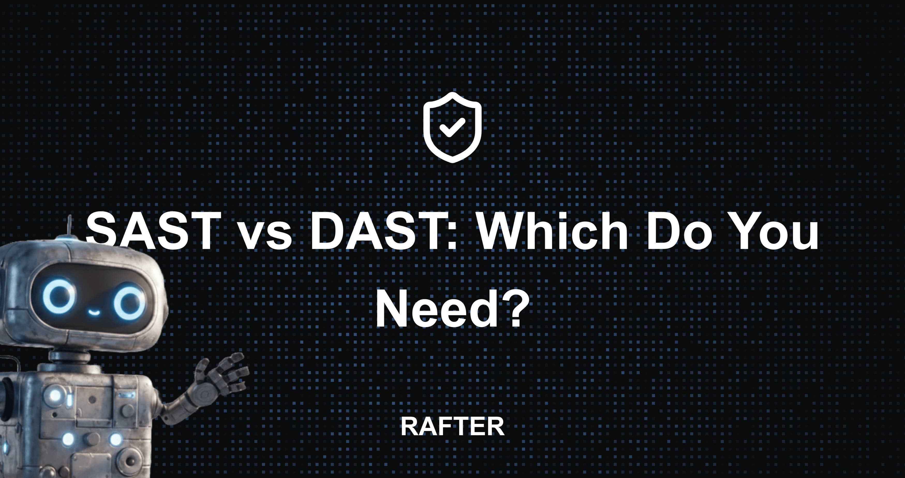 SAST vs DAST: Which Do You Need?