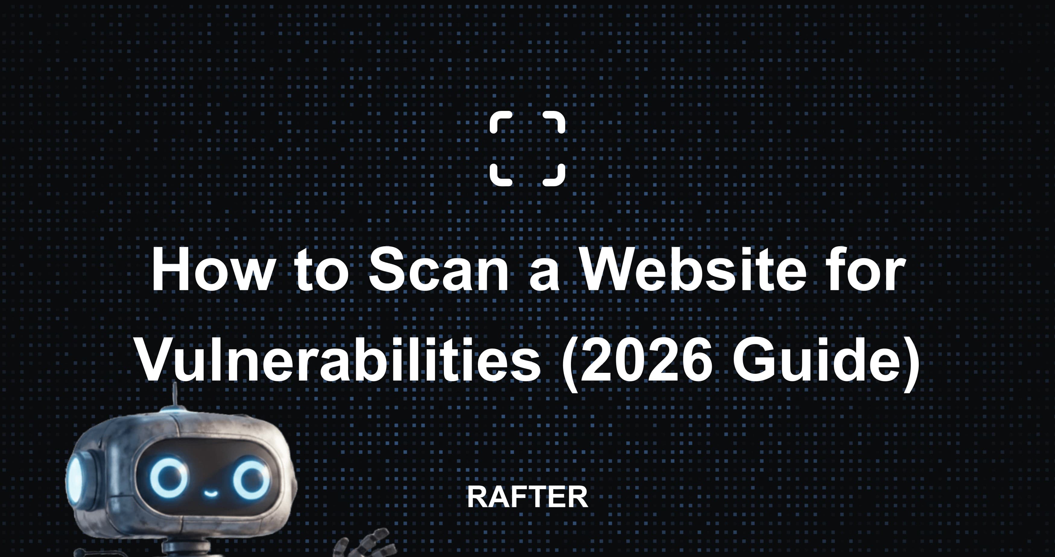 How to Scan a Website for Vulnerabilities (2026 Guide)