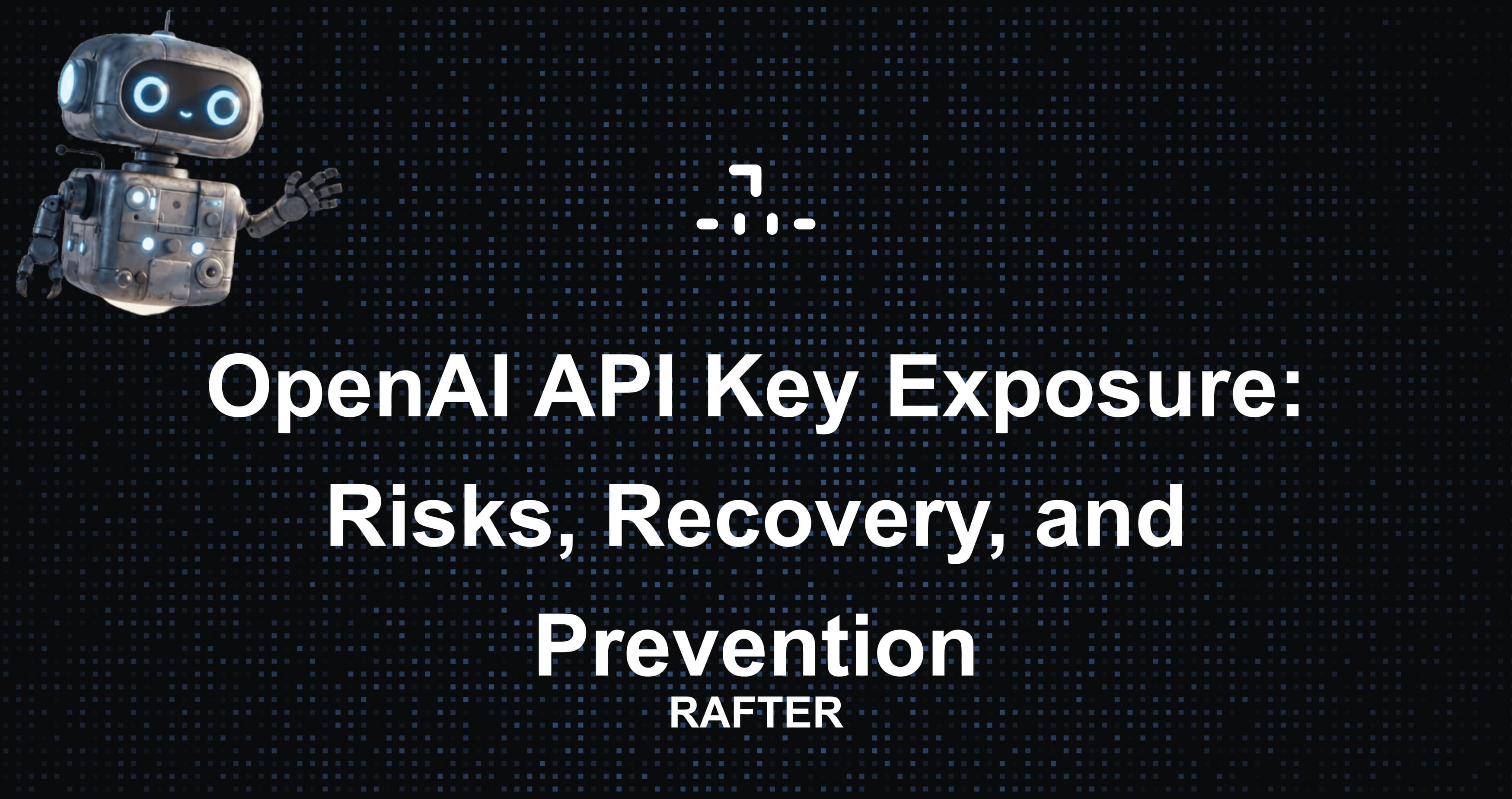 OpenAI API Key Exposure: Risks, Recovery, and Prevention