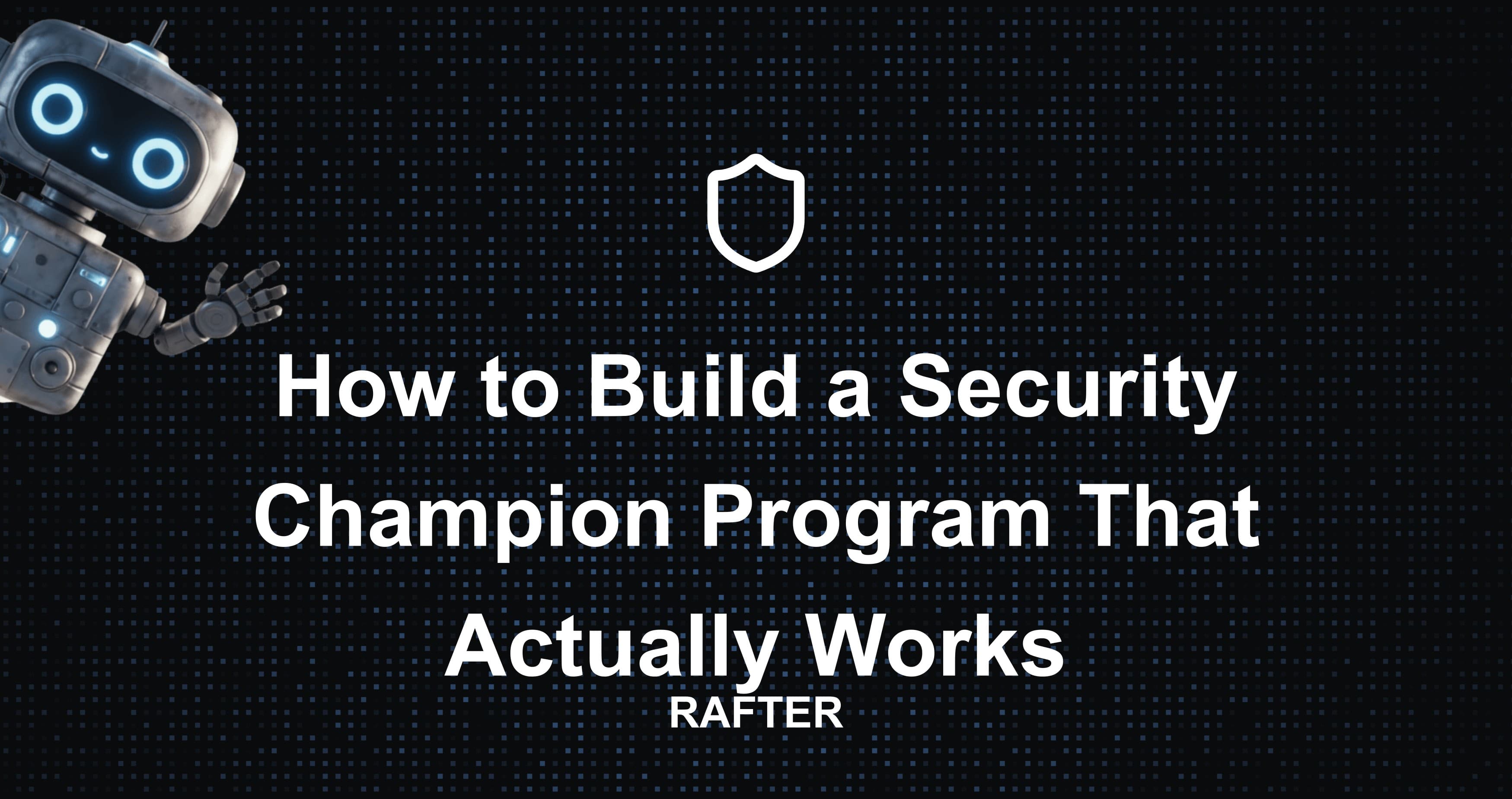 How to Build a Security Champion Program That Actually Works