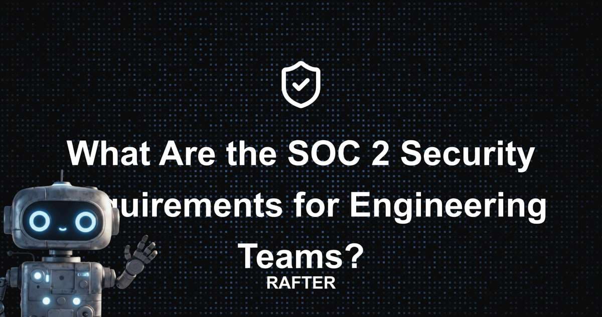 SOC 2 Compliance: Security Requirements for Engineering Teams