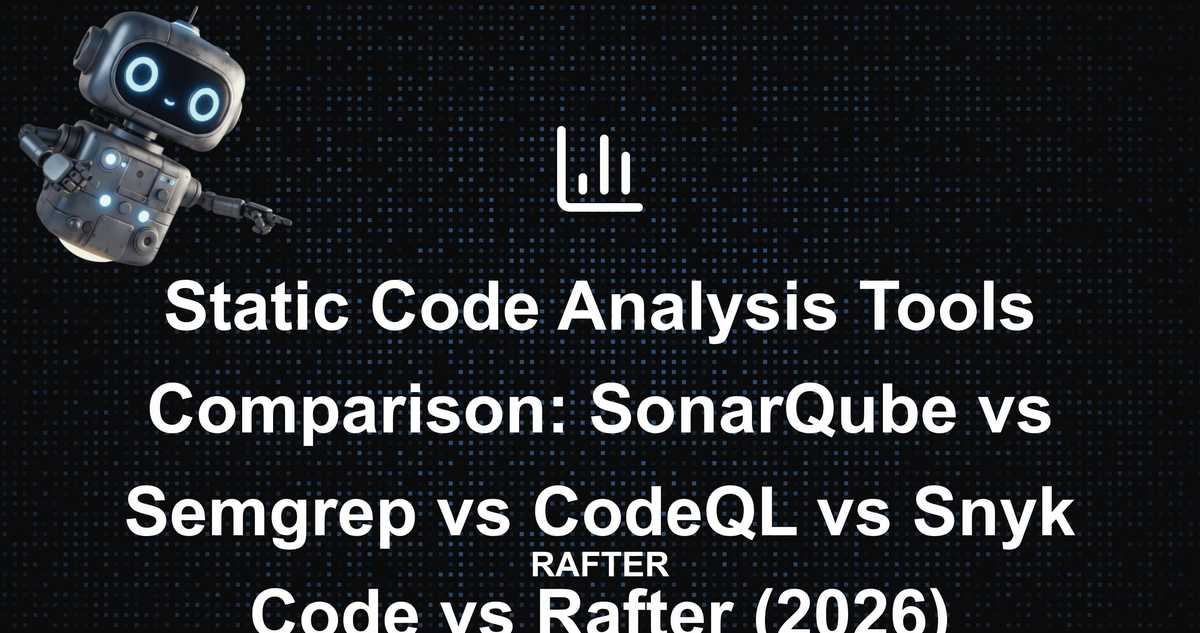 Static Code Analysis Tools Comparison: SonarQube vs Semgrep vs CodeQL vs Snyk Code vs Rafter (2026)