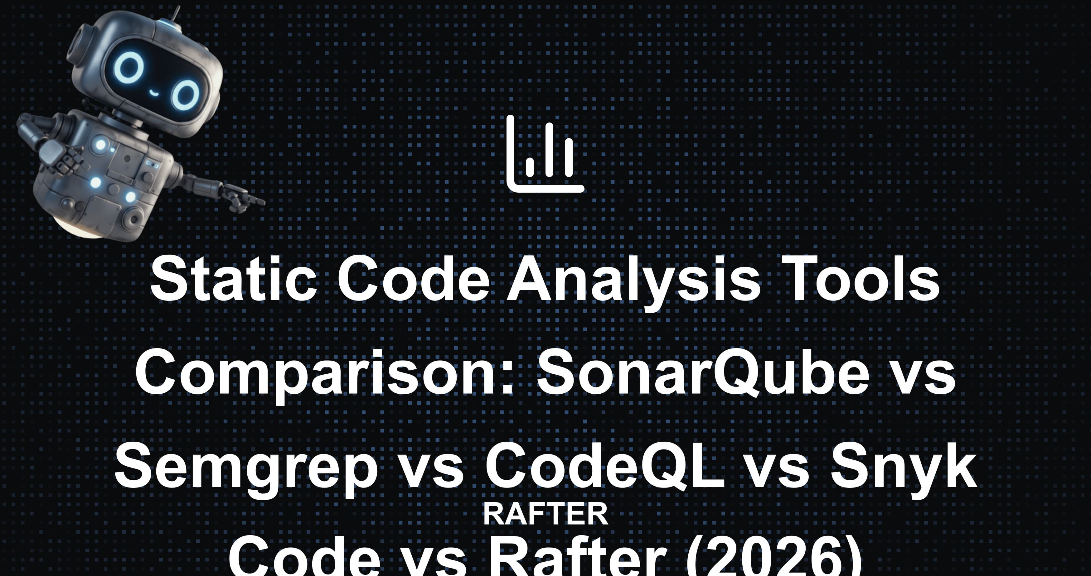 Static Code Analysis Tools Comparison: SonarQube vs Semgrep vs CodeQL vs Snyk Code vs Rafter (2026)