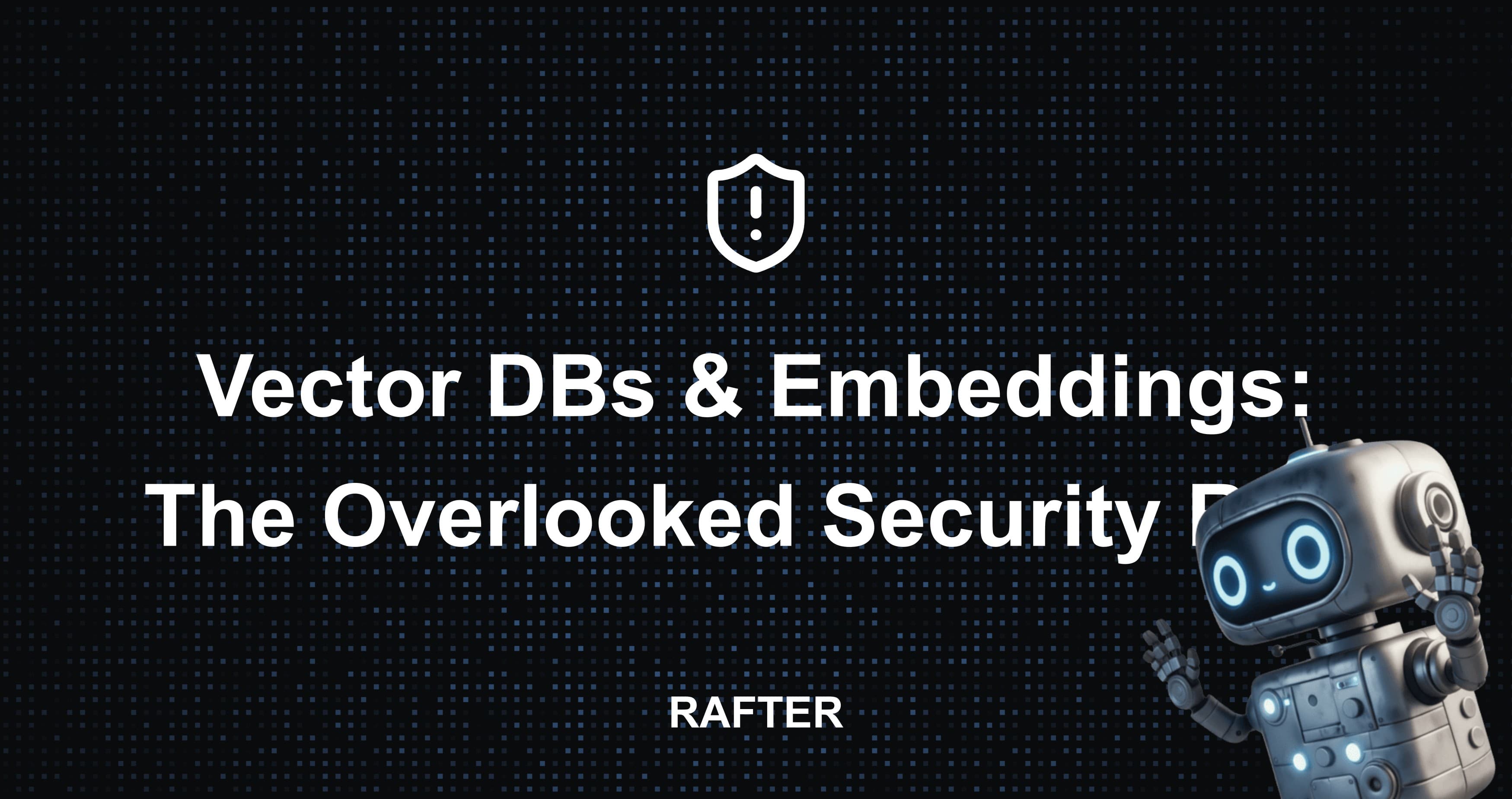 Vector DBs & Embeddings: The Overlooked Security Risk