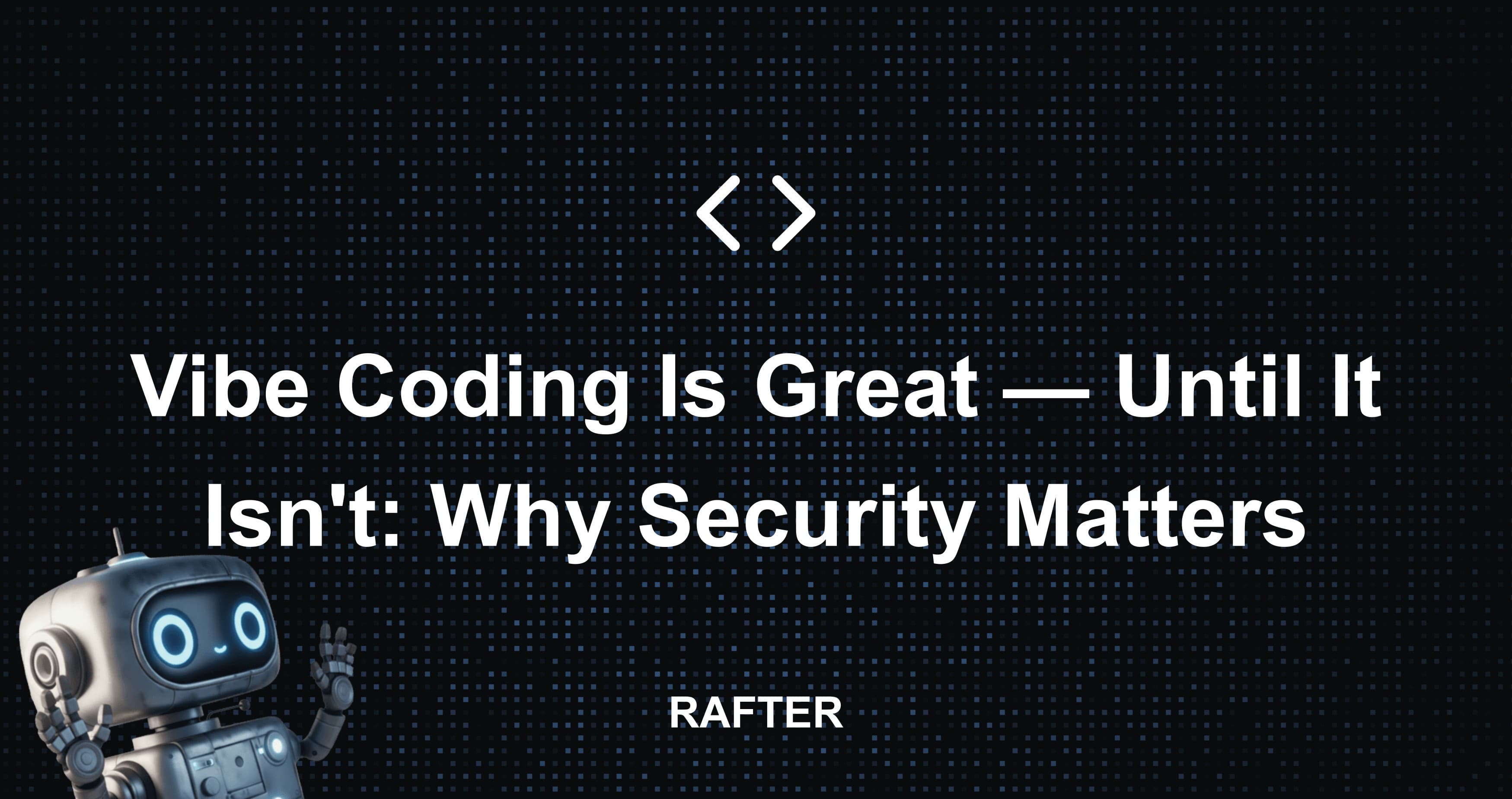 Vibe Coding Is Great — Until It Isn't: Why Security Matters