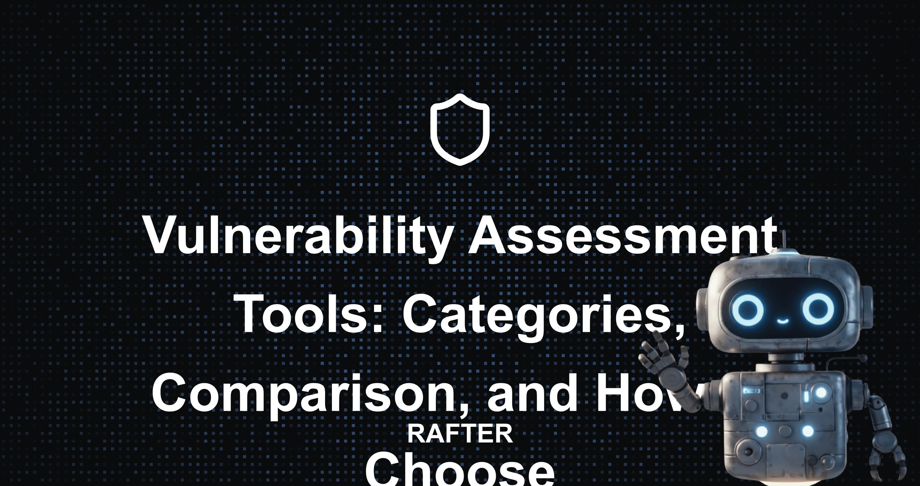 Vulnerability Assessment Tools: Categories, Comparison, and How to Choose