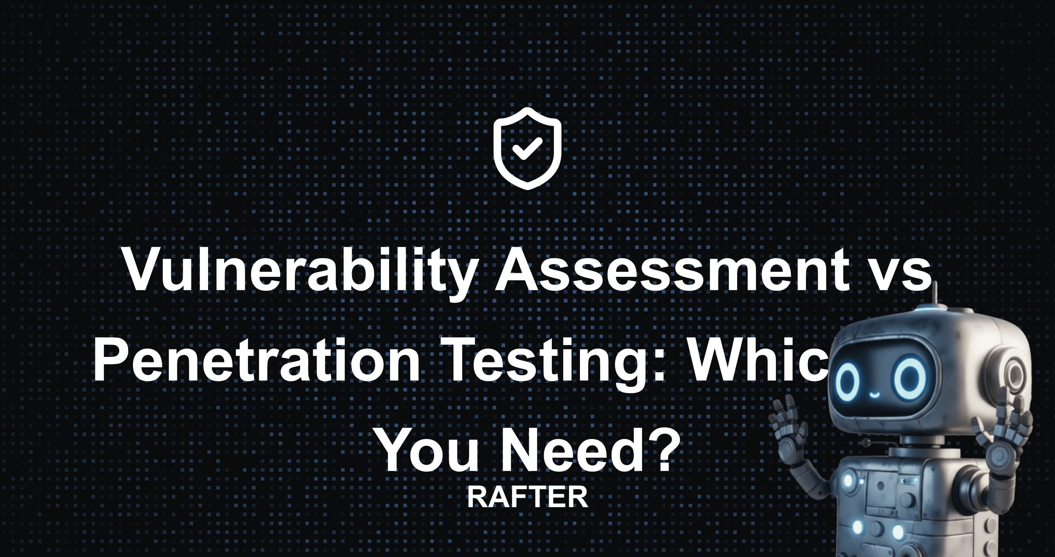 Vulnerability Assessment vs Penetration Testing: Which Do You Need?