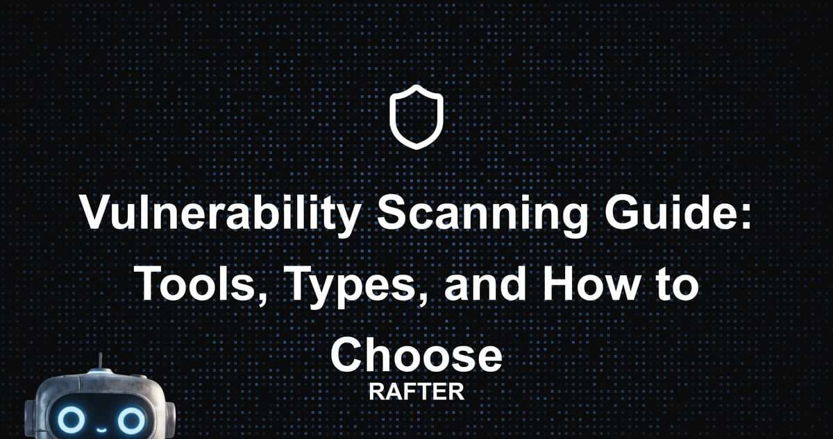 Vulnerability Scanning Guide: Tools, Types, and How to Choose