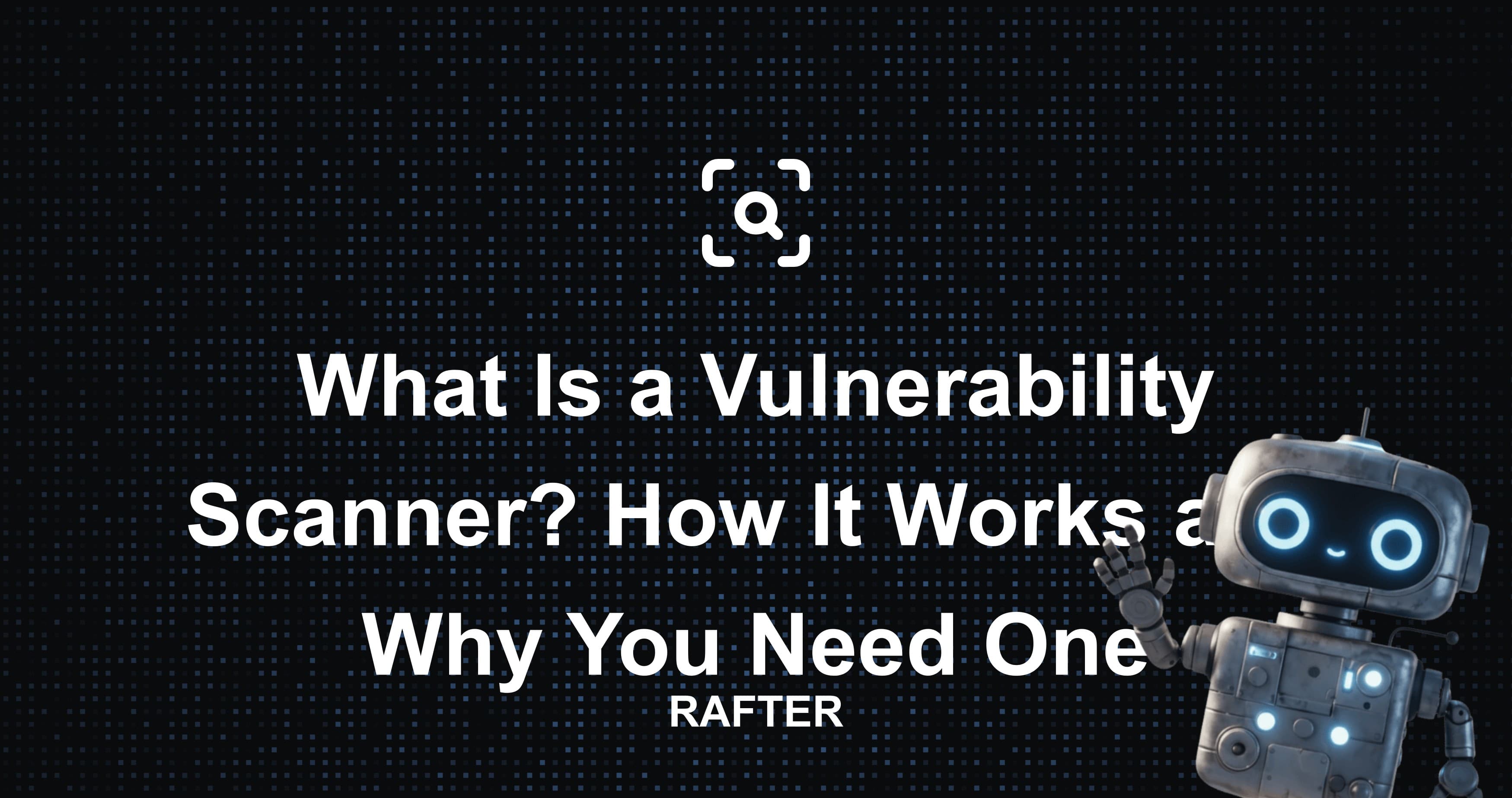 What Is a Vulnerability Scanner? How It Works and Why You Need One