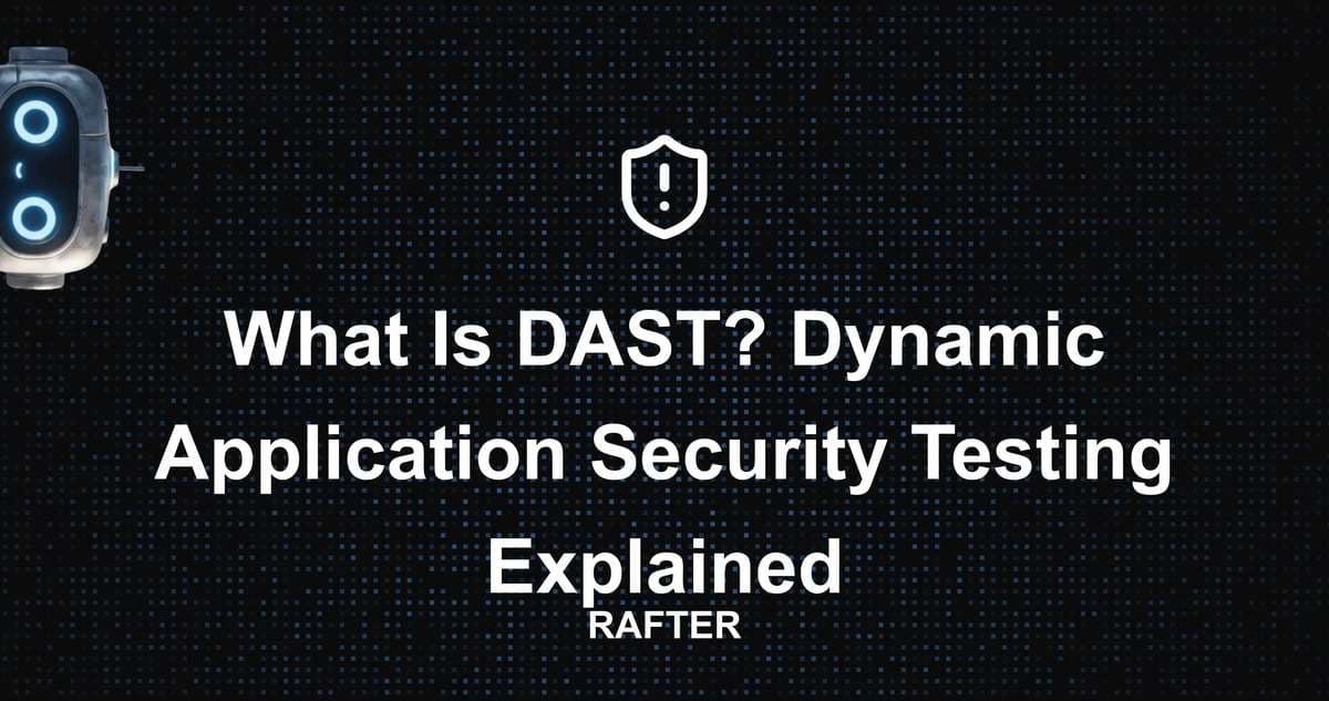 What Is DAST? Dynamic Application Security Testing Explained