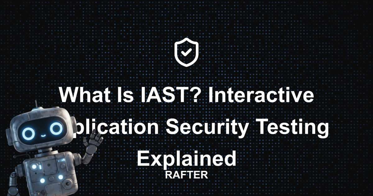 What Is IAST? Interactive Application Security Testing Explained