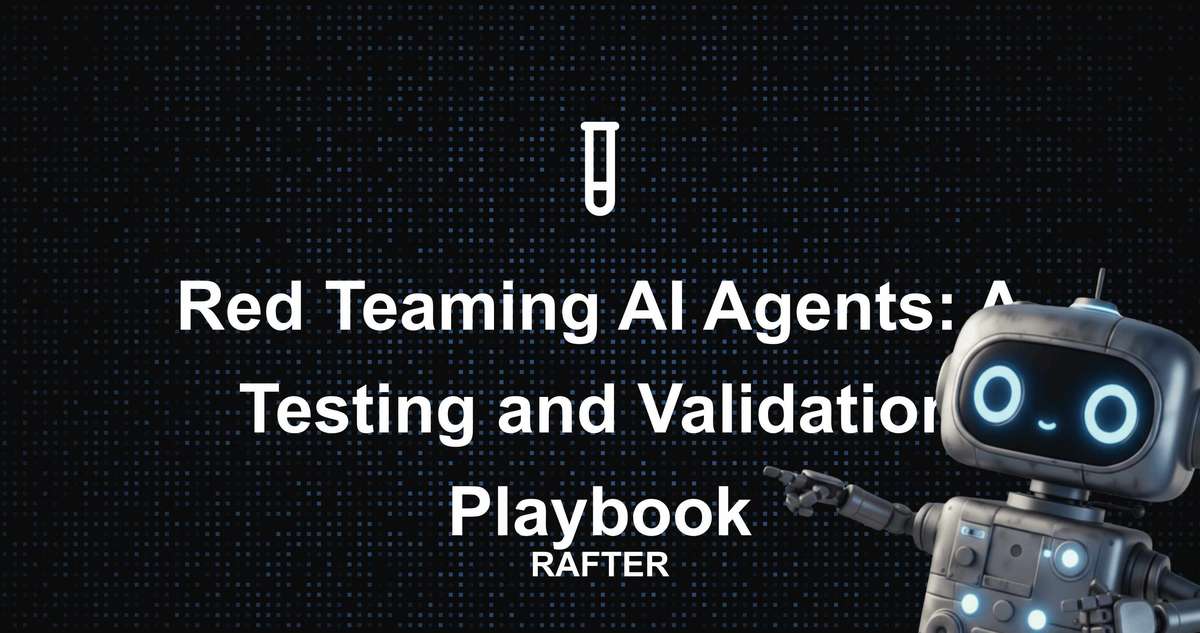 Rafter - Red Teaming AI Agents: A Testing and Validation Playbook