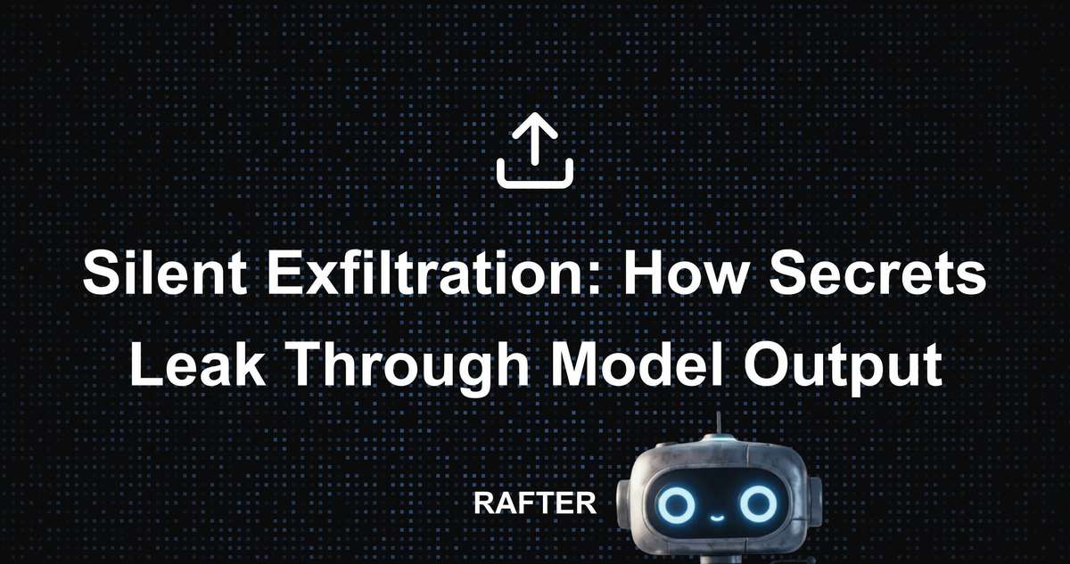 Rafter - Silent Exfiltration: How Secrets Leak Through Model Output