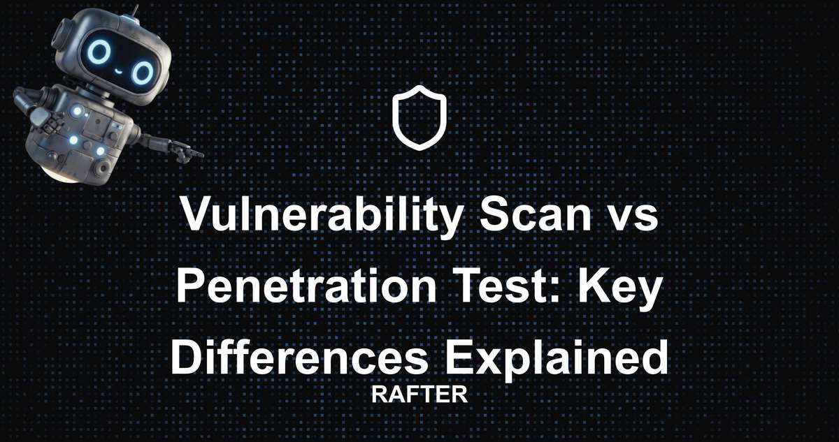 Rafter - Vulnerability Scan vs Penetration Test: Key Differences Explained